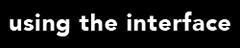 using the interface click to go to the using the interface area